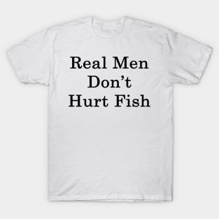 Real Men Don't Hurt Fish T-Shirt